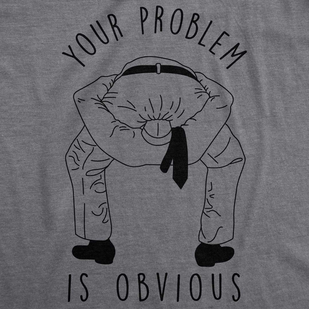 Your Problem Is Obvious Men's T Shirt