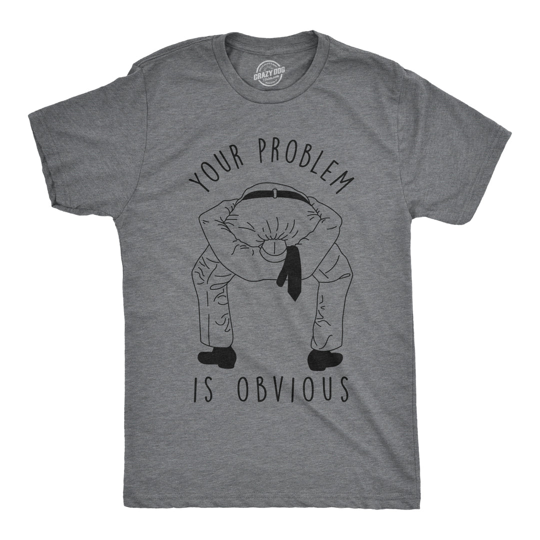 Funny Dark Heather Grey Your Problem Is Obvious Mens T Shirt Nerdy Sarcastic Tee