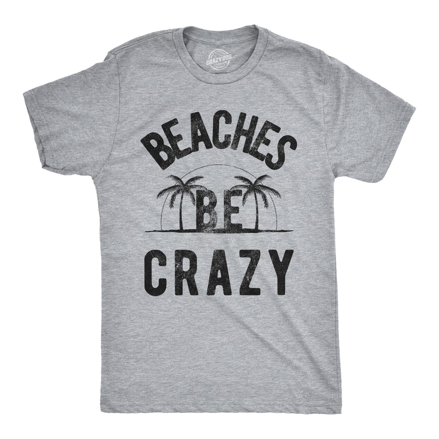 Funny Light Heather Grey Beaches Be Crazy Mens T Shirt Nerdy Vacation Tee