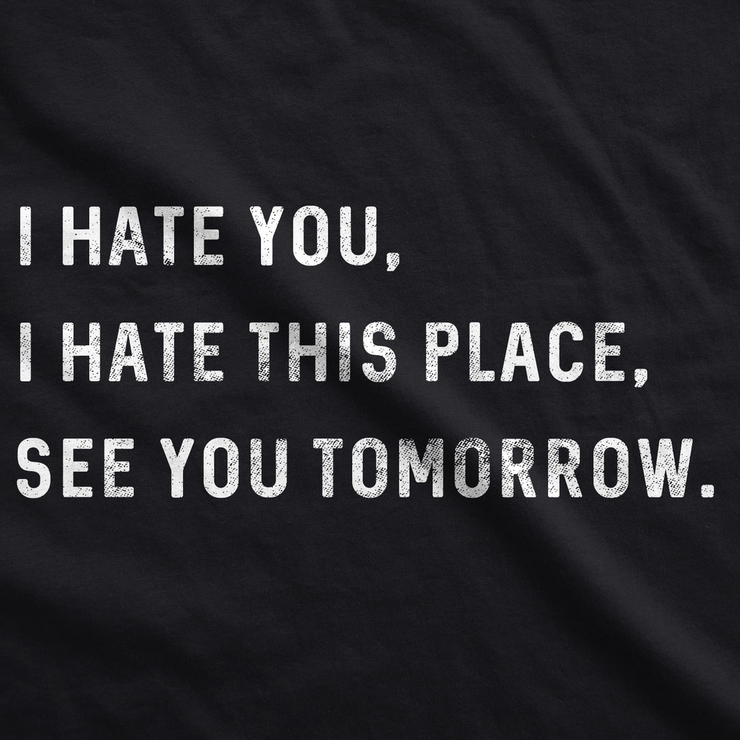 I Hate You I Hate This Place See You Tomorrow Men's T Shirt