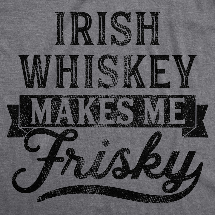 Irish Whiskey Makes Me Frisky Women's T Shirt