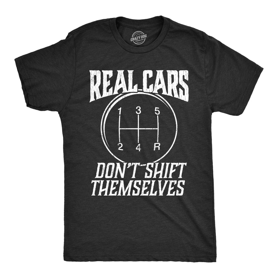 Funny Heather Black Real Cars Don't Shift Themselves Mens T Shirt Nerdy Tee