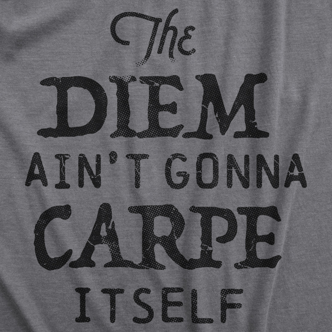 The Diem Ain't Gonna Carpe Itself Men's T Shirt