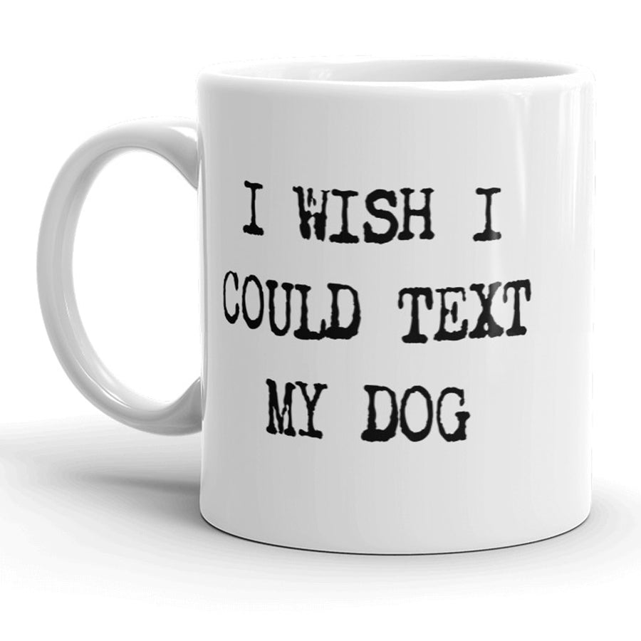 Funny White I Wish I Could Text My Dog Coffee Mug Nerdy dog Tee