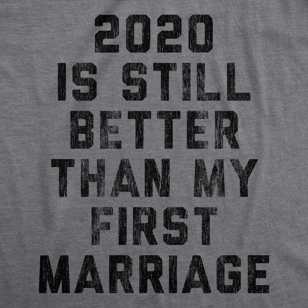 2020 Is Still Better Than My First Marriage Men's T Shirt