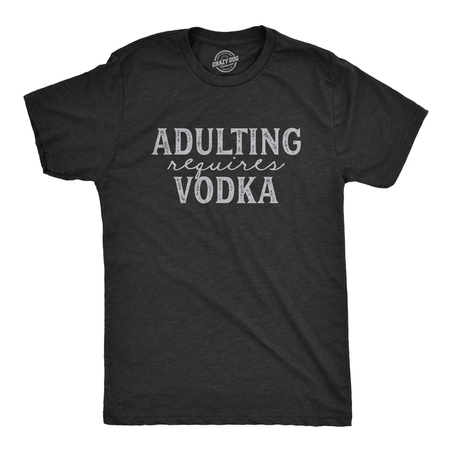 Funny Heather Black Adulting Requires Vodka Mens T Shirt Nerdy Drinking Liquor Tee