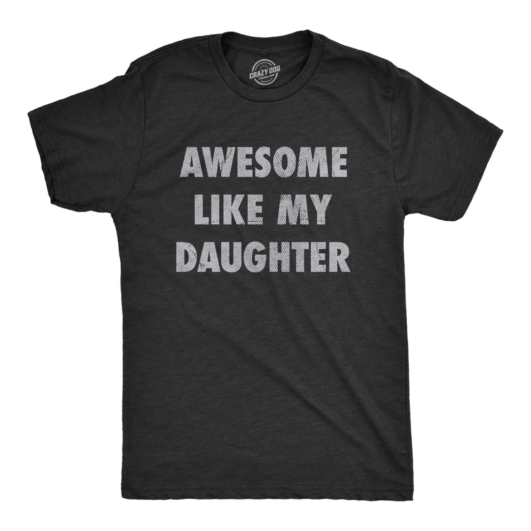 Funny Heather Black Awesome Like My Daughter Mens T Shirt Nerdy Father's Day Tee