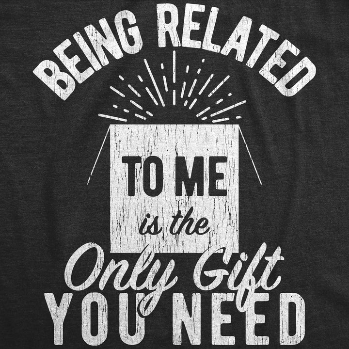 Being Related To Me Is The Only Gift You Need Men's T Shirt