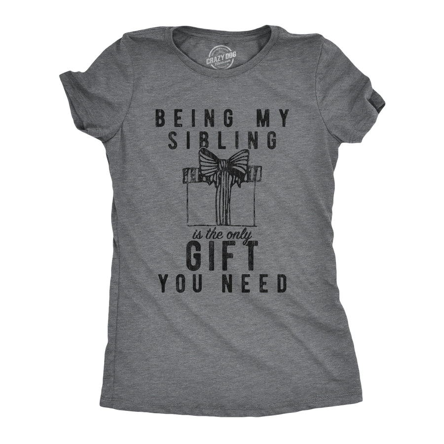 Funny Dark Heather Grey Being My Sibling Is The Only Gift You Need Womens T Shirt Nerdy Christmas Tee