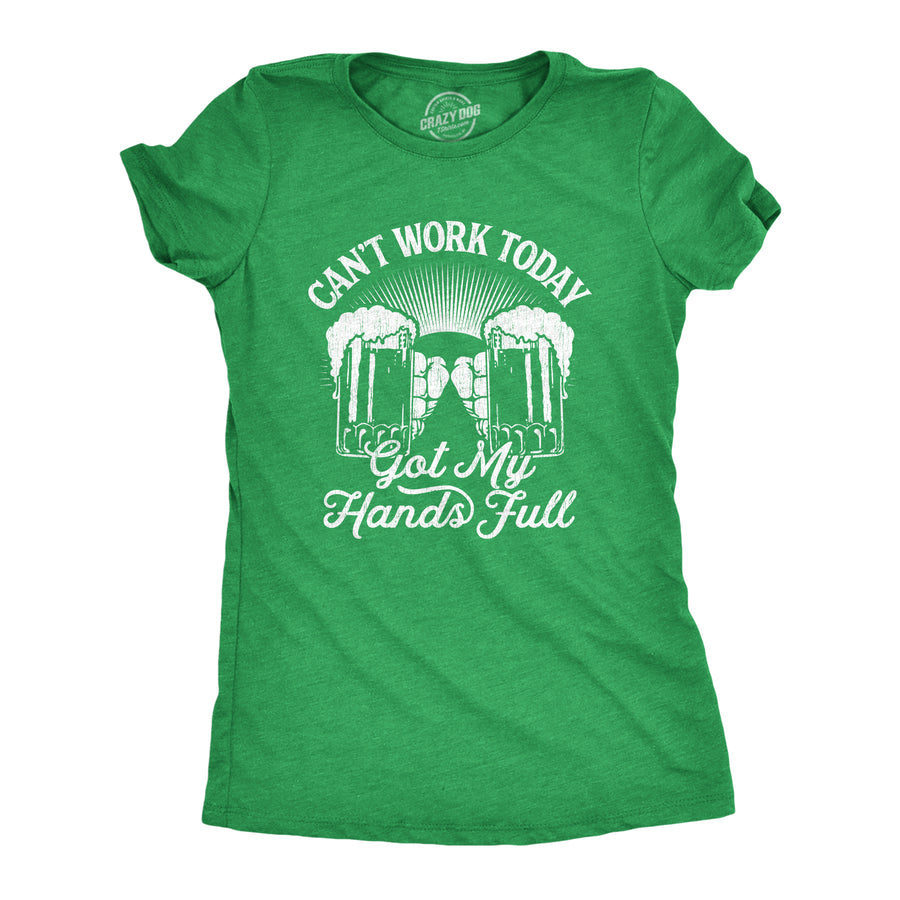 Funny Heather Green Can't Work Today Got My Hands Full Womens T Shirt Nerdy Saint Patrick's Day Beer Office Tee