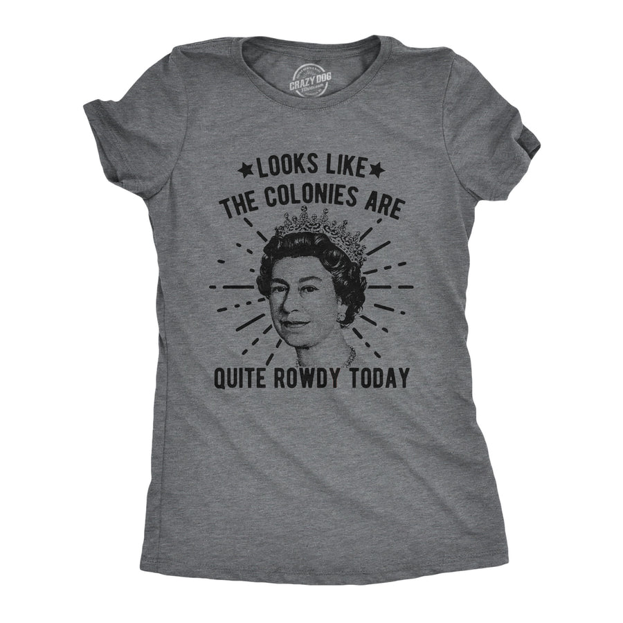 Funny Dark Heather Grey Looks Like The Colonies Are Quite Rowdy Today Womens T Shirt Nerdy Fourth of July Political Tee