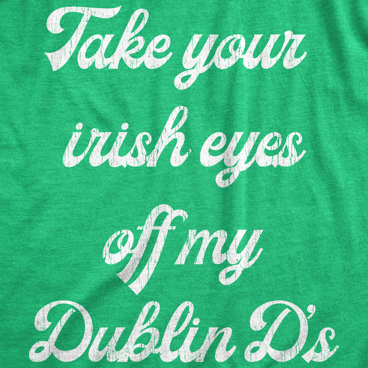 Take Your Irish Eyes Off My Dublin D's Women's T Shirt