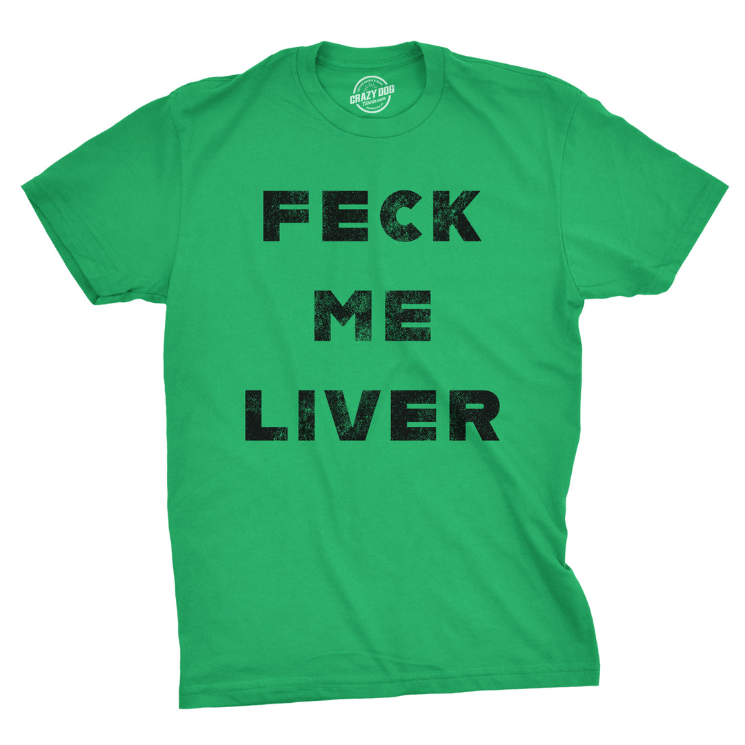 Funny Green Feck Me Liver Mens T Shirt Nerdy Saint Patrick's Day Drinking Tee