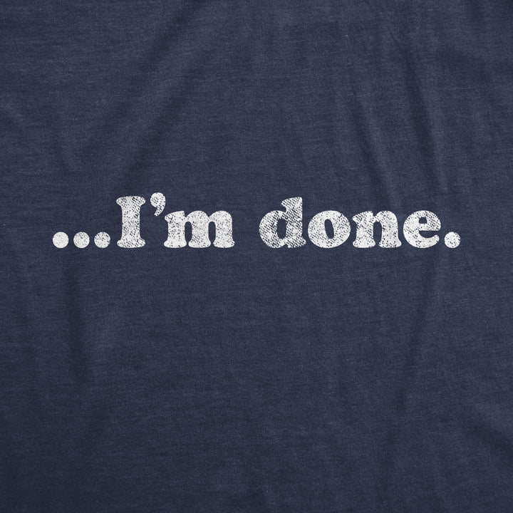 …I'm Done Women's T Shirt