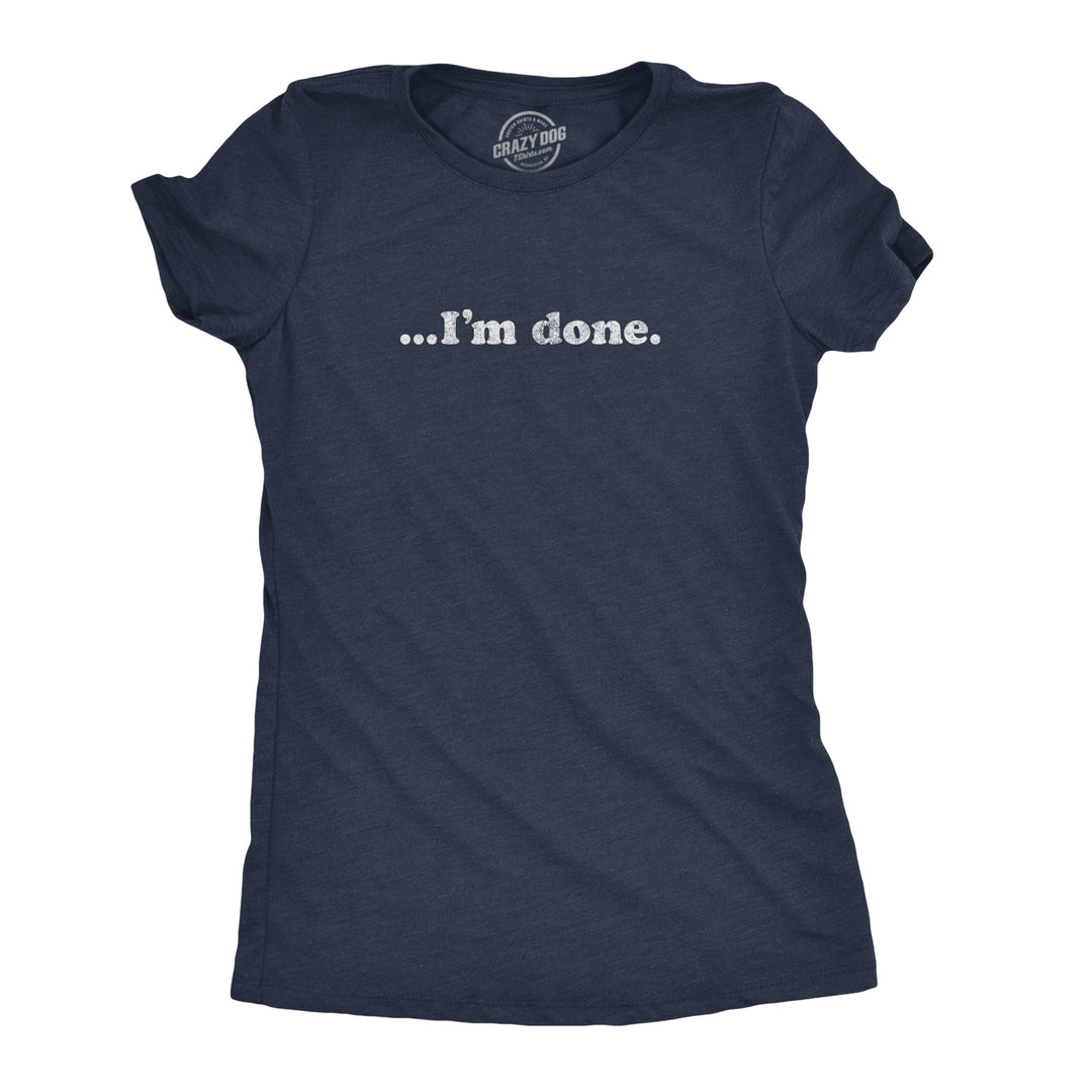 Funny Heather Navy …I'm Done Womens T Shirt Nerdy Introvert Tee