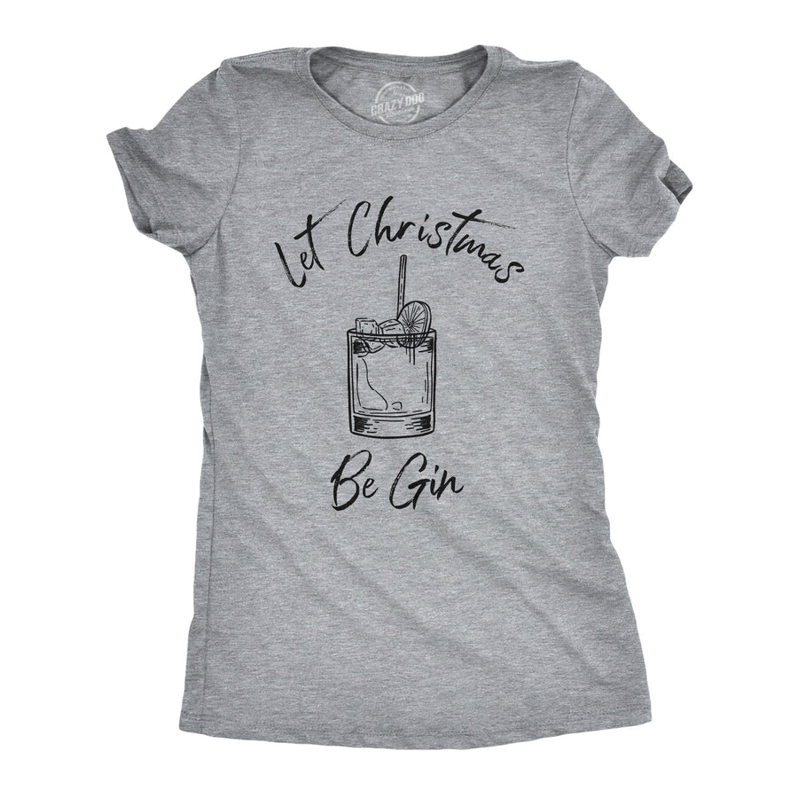 Funny Light Heather Grey Let Christmas Be Gin Womens T Shirt Nerdy Christmas Drinking Liquor Tee