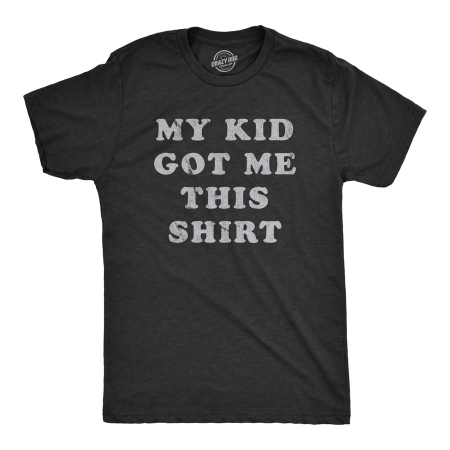 Funny Heather Black My Kid Got Me This Shirt Mens T Shirt Nerdy Father's Day Tee