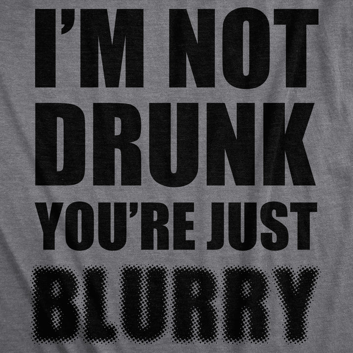 I'm Not Drunk You're Just Blurry Men's T Shirt