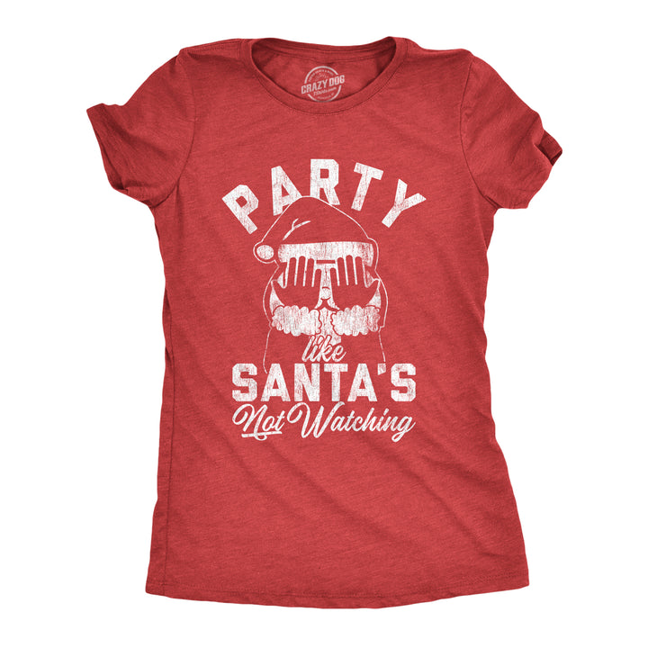 Funny Heather Red Party Like Santa's Not Watching Womens T Shirt Nerdy Christmas Drinking Tee