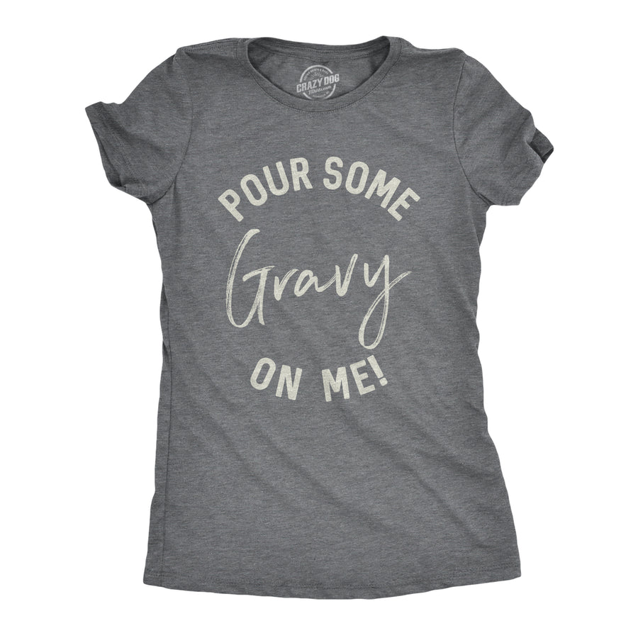 Funny Dark Heather Grey Pour Some Gravy On Me Womens T Shirt Nerdy Thanksgiving Food Tee