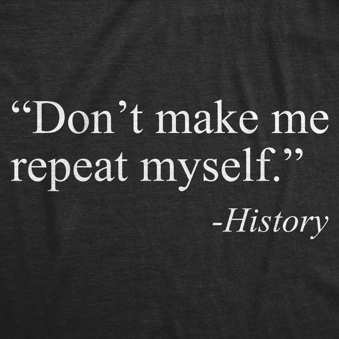 Don't Make Me Repeat Myself - History Men's T Shirt