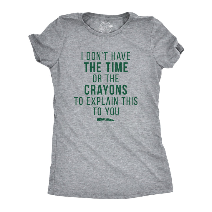 Funny Light Heather Grey I Don't Have The Time Or The Crayons Womens T Shirt Nerdy Sarcastic Tee