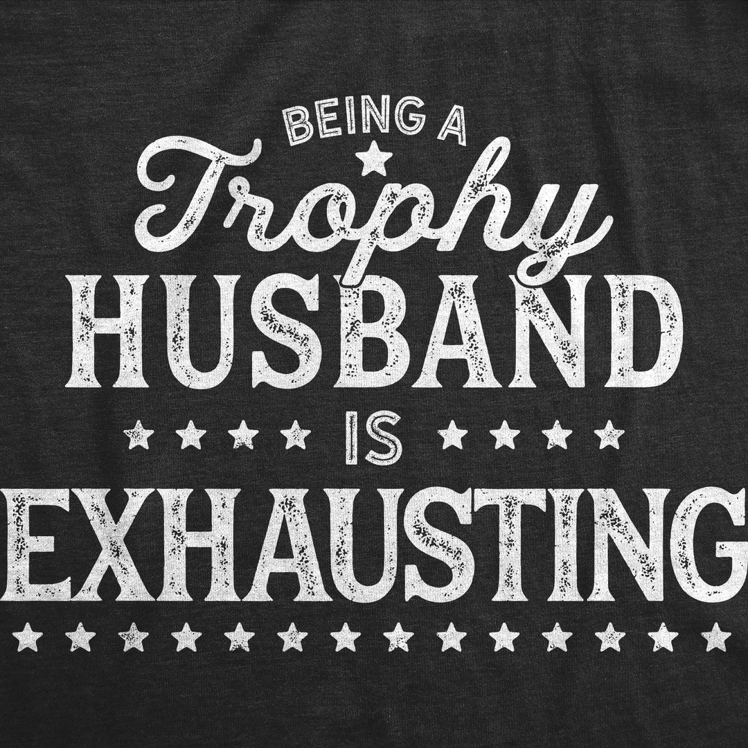 Being A Trophy Husband Is Exhausting Men's T Shirt