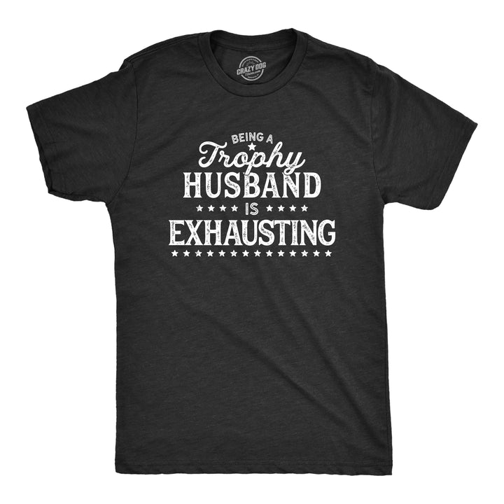 Funny Heather Black Being A Trophy Husband Is Exhausting Mens T Shirt Nerdy Father's Day Tee