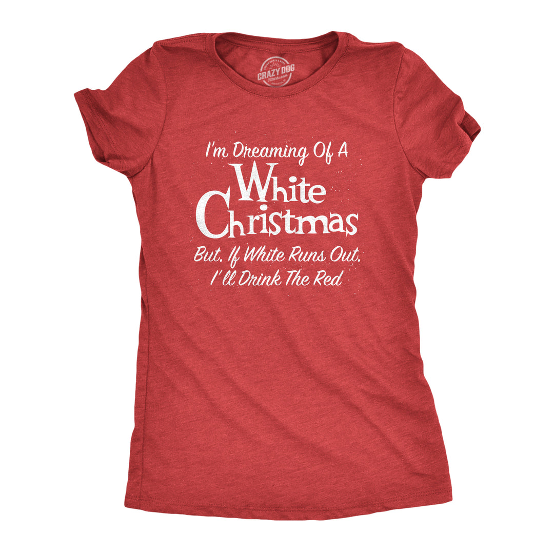 Funny Heather Red Dreaming Of A White Christmas But If White Runs Out I'll Drink Red Womens T Shirt Nerdy Christmas Wine Tee