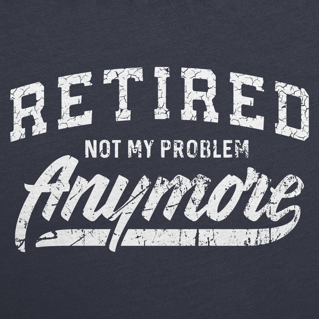 Retired Not My Problem Anymore Women's T Shirt