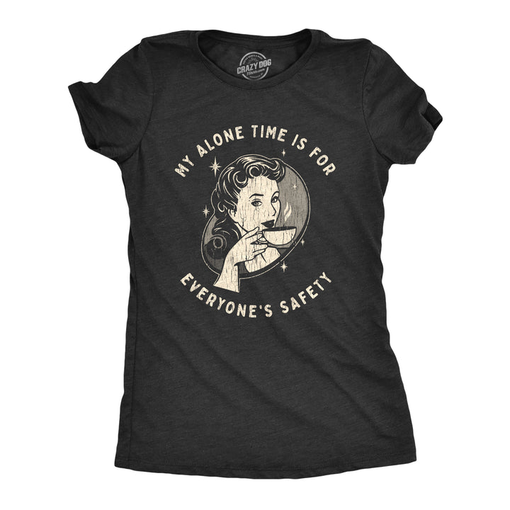 Funny Heather Black My Alone Time Is For Everyones Safety Womens T Shirt Nerdy Introvert Coffee Tee