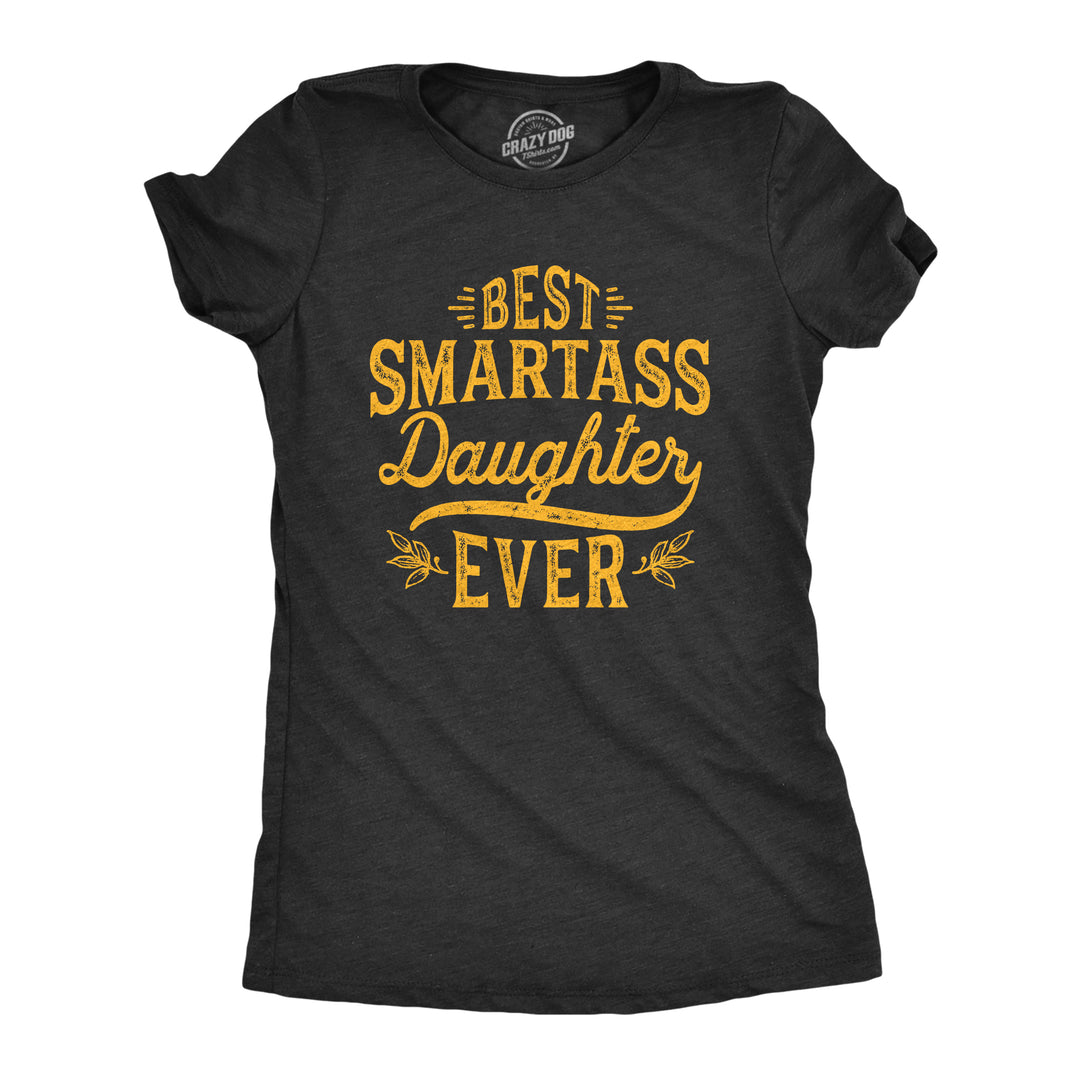 Funny Heather Black Best Smartass Daughter Ever Womens T Shirt Nerdy Daughter Sarcastic Tee