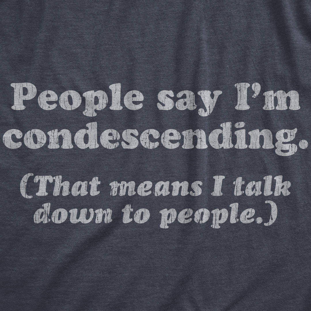 People Say I'm Condescending Men's T Shirt