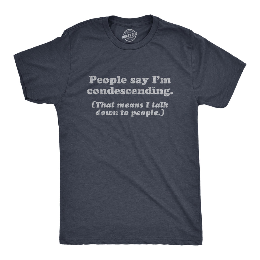 Funny Heather Navy People Say I'm Condescending Mens T Shirt Nerdy Sarcastic Tee