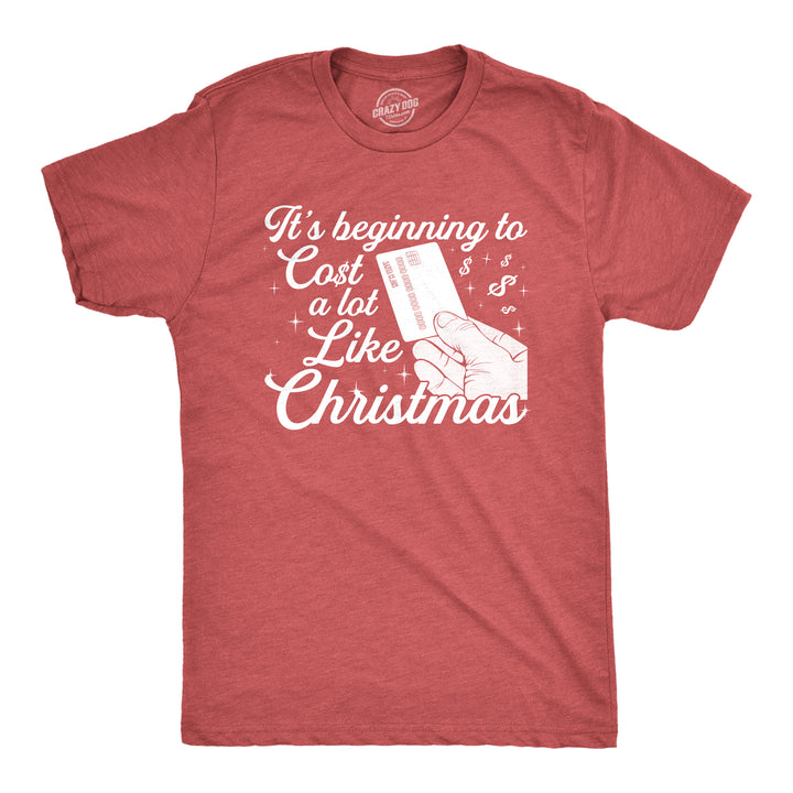 Funny Heather Red It's Beginning To Cost A Lot Like Christmas Mens T Shirt Nerdy Christmas Tee