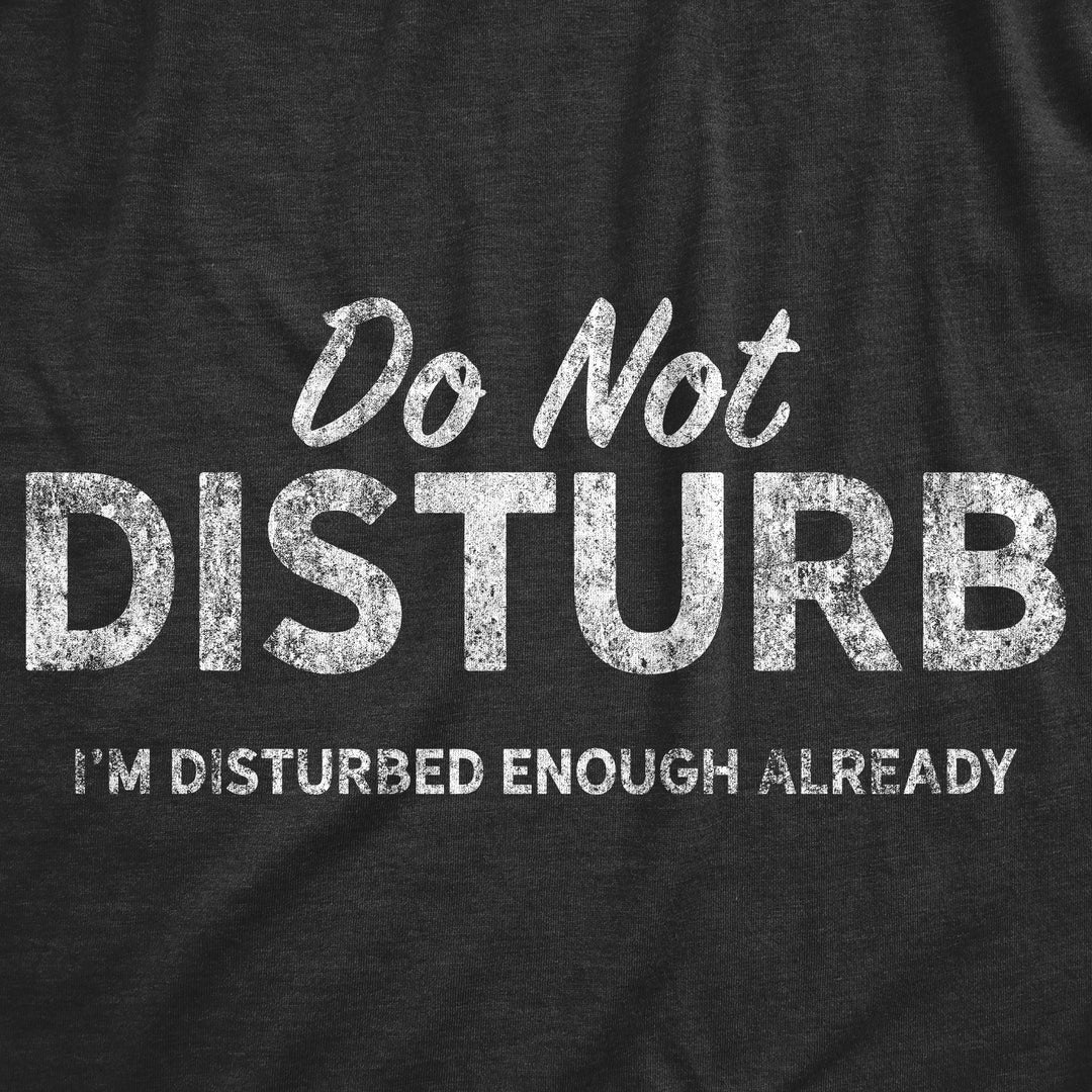 Do Not Disturb I'm Disturbed Enough Already Men's T Shirt