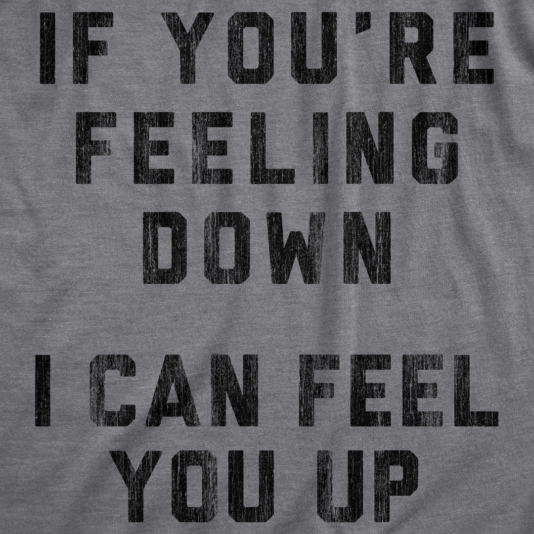 If You're Feeling Down I Can Feel You Up Men's T Shirt