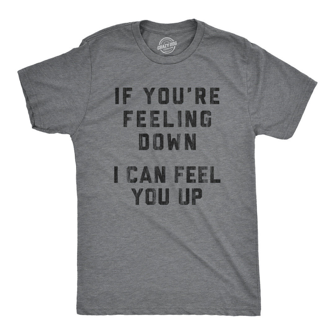 Funny Dark Heather Grey If You're Feeling Down I Can Feel You Up Mens T Shirt Nerdy Sex Tee