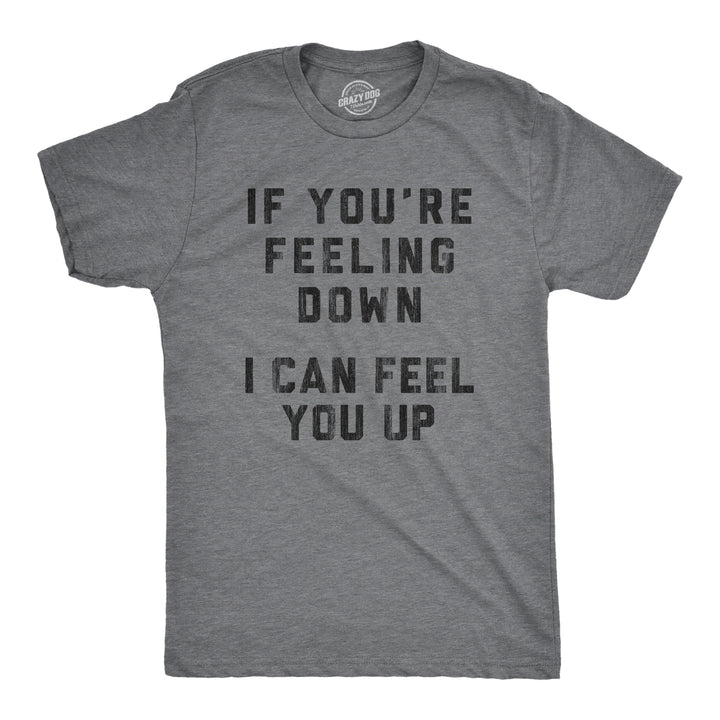 Funny Dark Heather Grey If You're Feeling Down I Can Feel You Up Mens T Shirt Nerdy Sex Tee