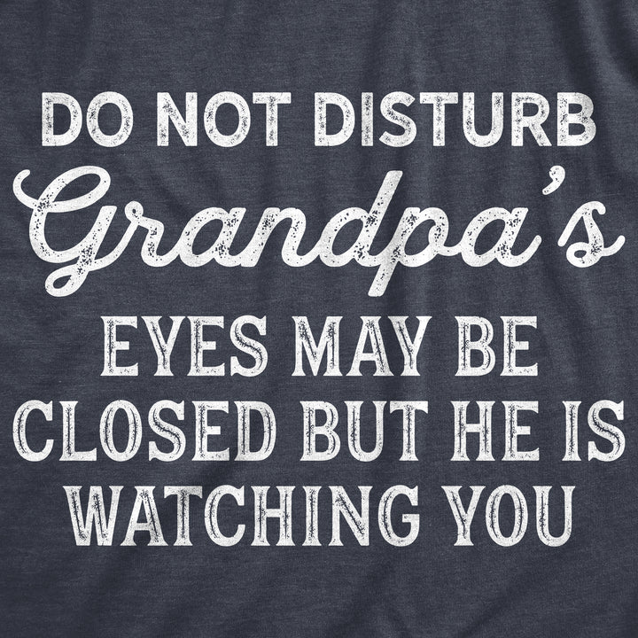 Do Not Disturb Grandpa's Eyes May Be Closed But He Is Watching You Men's T Shirt