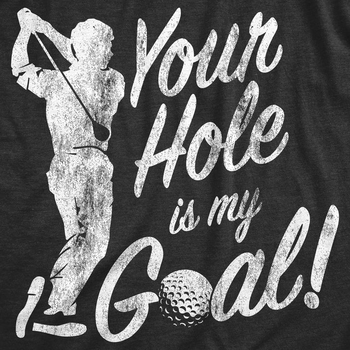 Your Hole Is My Goal Men's T Shirt