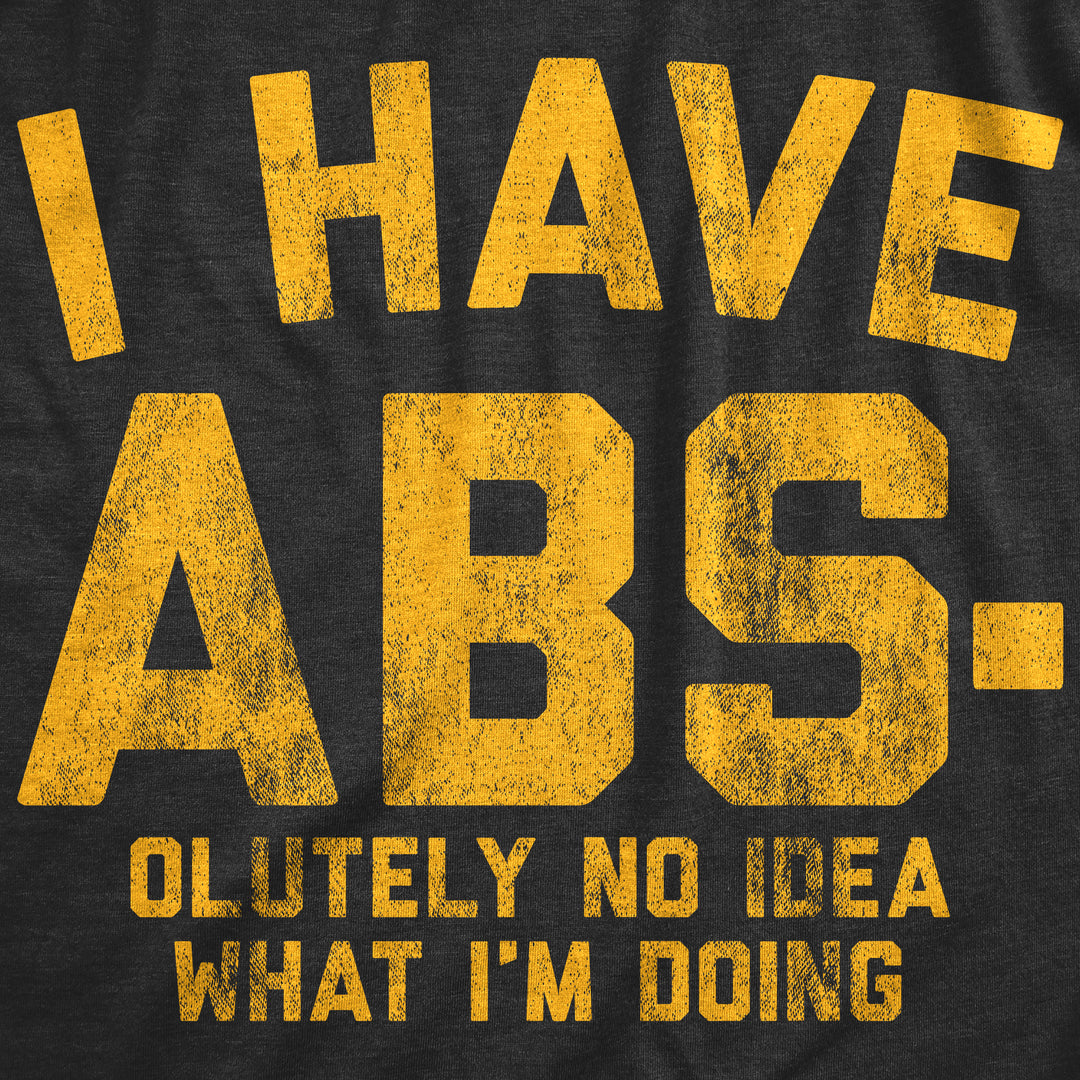 I Have Abs-olutely No Idea What I'm Doing Men's T Shirt