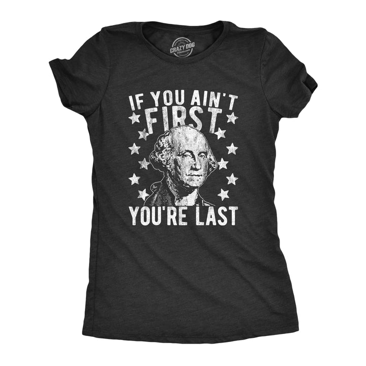 Funny Heather Black If You Ain't First You're Last Womens T Shirt Nerdy Fourth of July political Tee