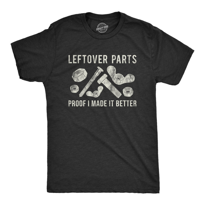 Funny Heather Black - Leftover Parts Leftover Parts Proof I Made It Better Mens T Shirt Nerdy Father's Day Sarcastic Tee
