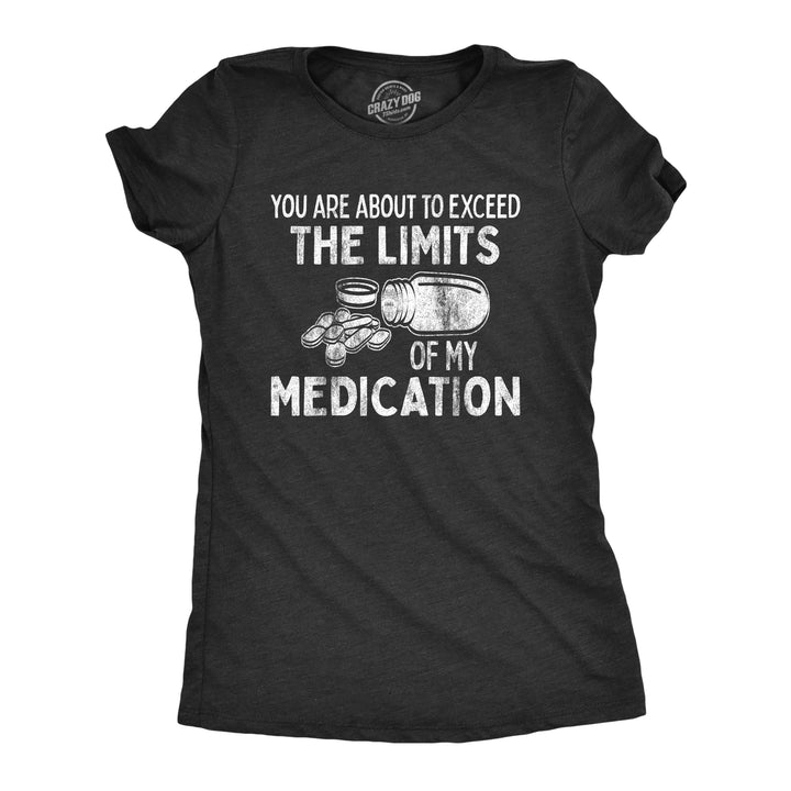 Funny Heather Black You Are About To Exceed The Limits Of My Medication Womens T Shirt Nerdy Birthday Tee