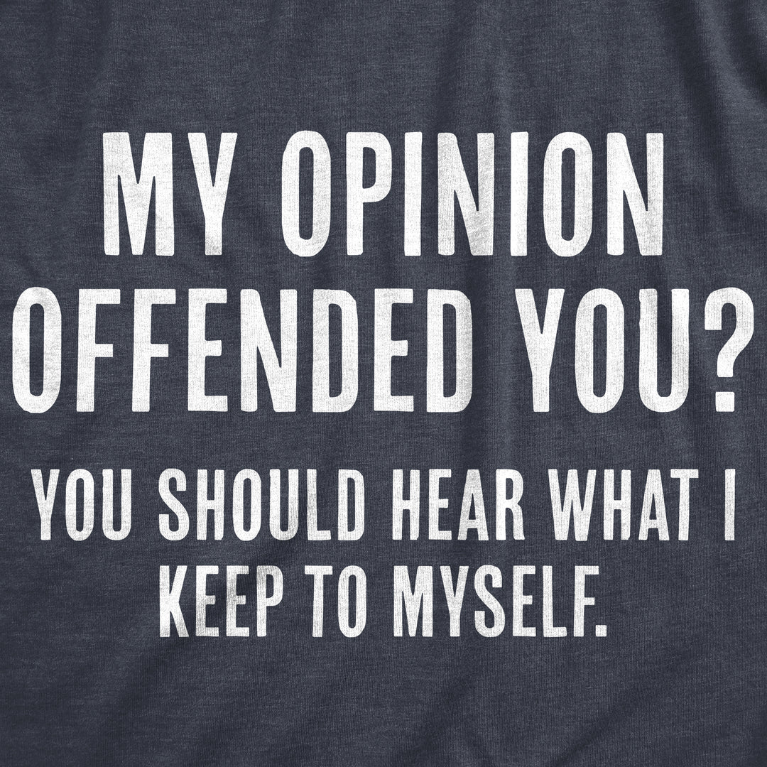 My Opinion Offended You? You Should Hear What I Keep To Myself Men's T Shirt