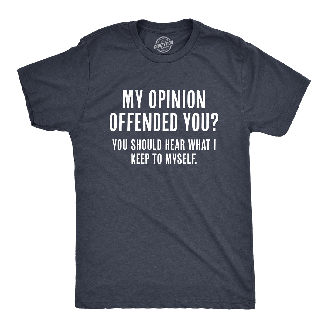 Funny Heather Navy My Opinion Offended You? You Should Hear What I Keep To Myself Mens T Shirt Nerdy Sarcastic Tee