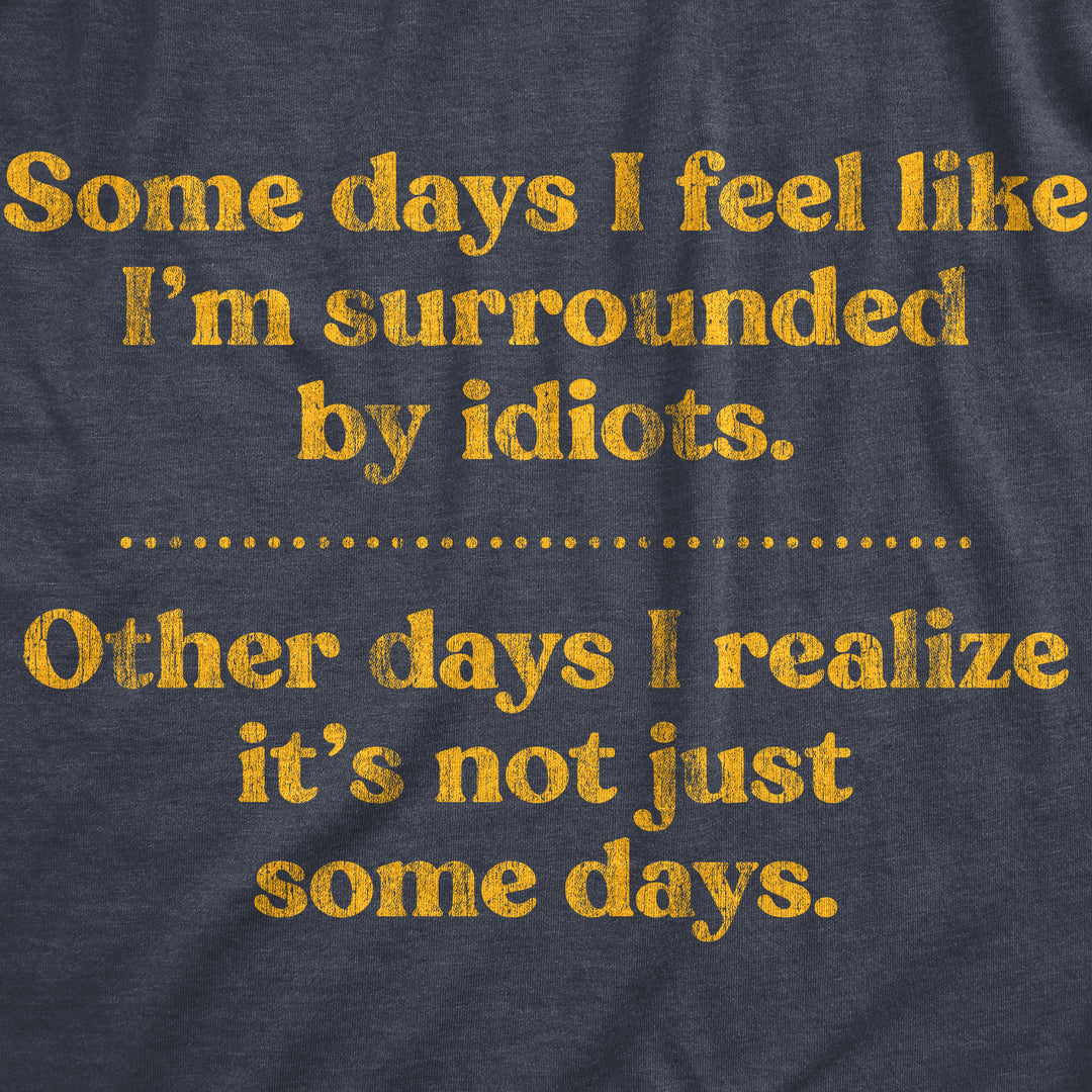 Some Days I'm Surrounded By Idoits Men's T Shirt