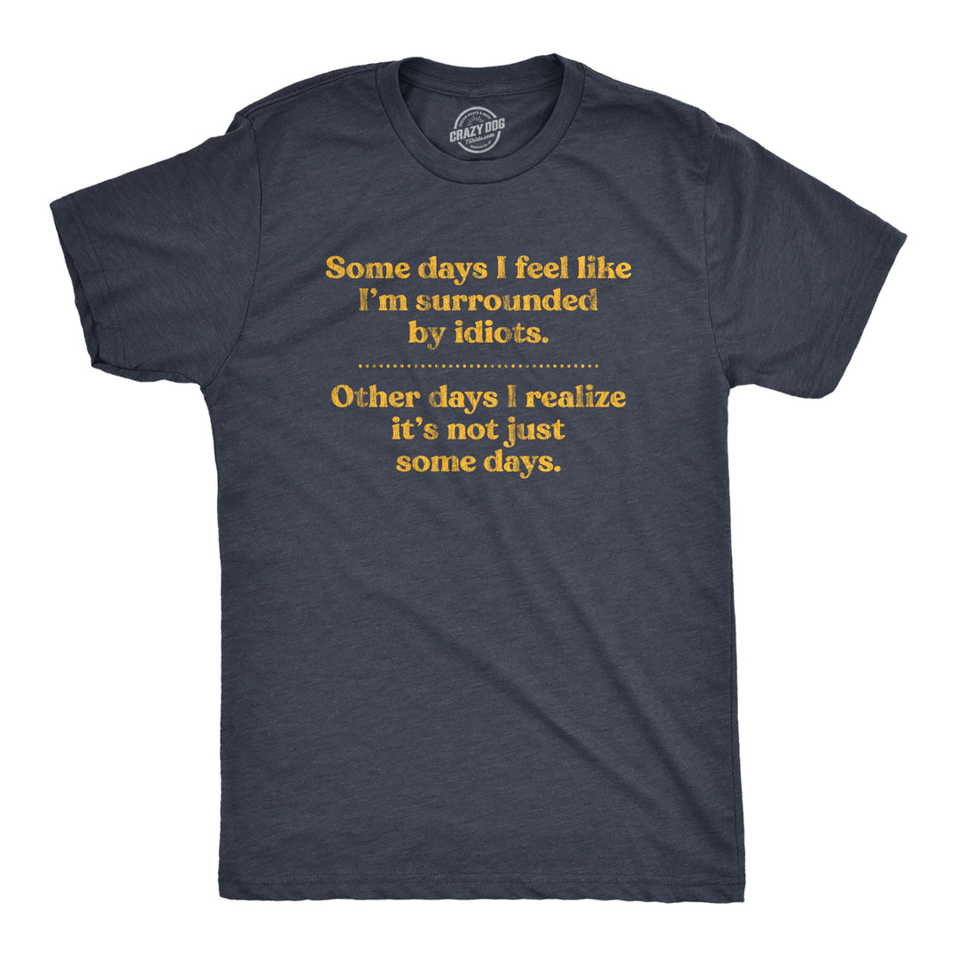 Funny Heather Navy - Surrounded by Idiots Some Days I'm Surrounded By Idoits Mens T Shirt Nerdy Food Tee