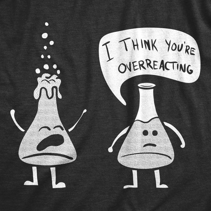 I Think You're Overreacting Men's T Shirt